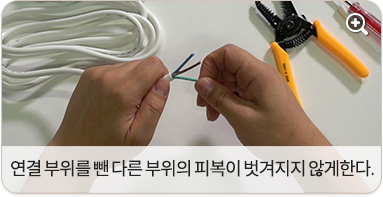 연결 부위를 뺀 다른 부위의 피복이 벗겨지지 않도록 유의한다.