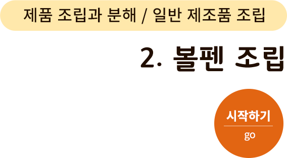 제품 조립과 분해/일반 제조품 조립-2.볼펜 조립. 시작하기(go)