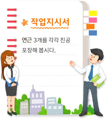 작업지시서. 연근 3개를 진공 포장해 봅시다.
