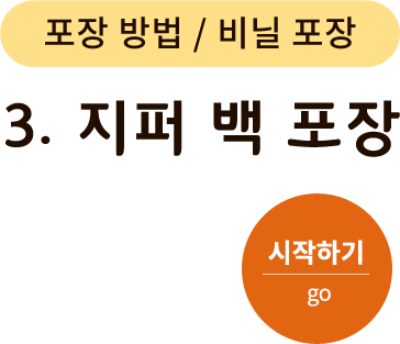 포장 방법/비닐 포장 - 3. 지퍼 백 포장하기. 시작하기(go)