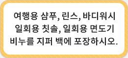여행용 샴푸,링스,바디워시 일회용 칫솔, 일회용 면도기 비누를 지퍼 백에 포장하시오