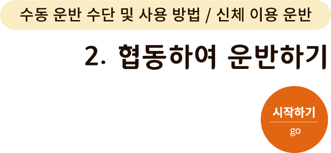 수동운반수단 및 사용방법/신체 이용 운반-2. 협동하여 운반하기. 시작하기(go)