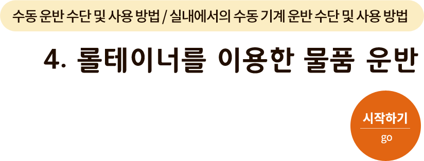 수동 운반 수단 및 사용 방법/실내에서의 수동 기계 운반 수단 및 사용 방법-4. 롤테이너를 이용한 물품 운반. 시작하기(go)