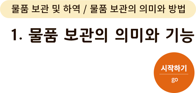 물품 보관 및 하역/물품 보관의 의미와 방법-1. 물품 보관의 의미와 기능. 시작하기(go)