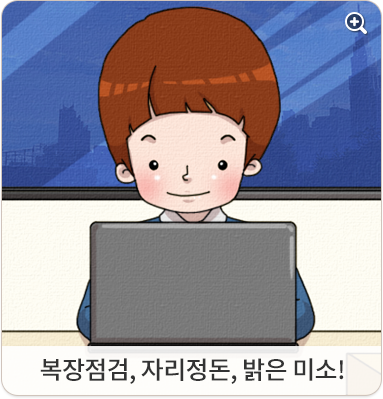 복장점검, 자리정돈, 밝은 미소!