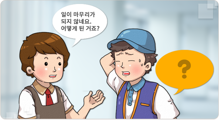 일이 마무리가 되지 않네요. 어떻게 된 거죠?