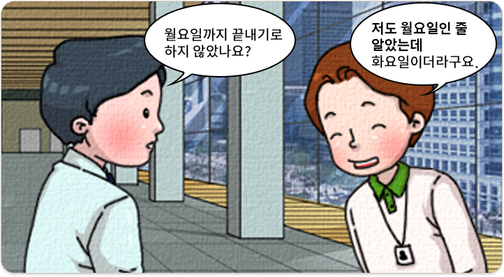 상대방을 인정하는 말을 사용하기. 과장님, 월요일에 하라고 하셨습니다.-월요일인줄 알았는데 메모를 찾아보니 화요일이더라구요.