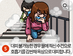 대피불가능한 경우 물에 적신 수건으로 호흡기를 감싼 채 옥상으로 대피합니다.