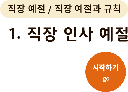 직장 예절/직장 예절과 규칙-1. 직장 인사 예절. 시작하기(go)
