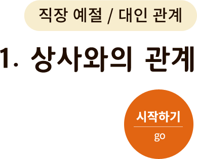 직장 예절/대인 관계-1. 상사와의 관계. 시작하기(go)
