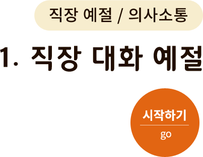 직장 예절/의사소통-1. 직장 대화 예절. 시작하기(go)