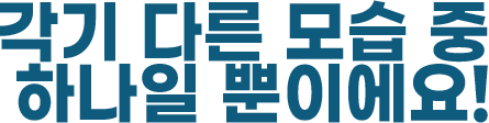 각기 다른 모습 중 하나일 뿐이에요!