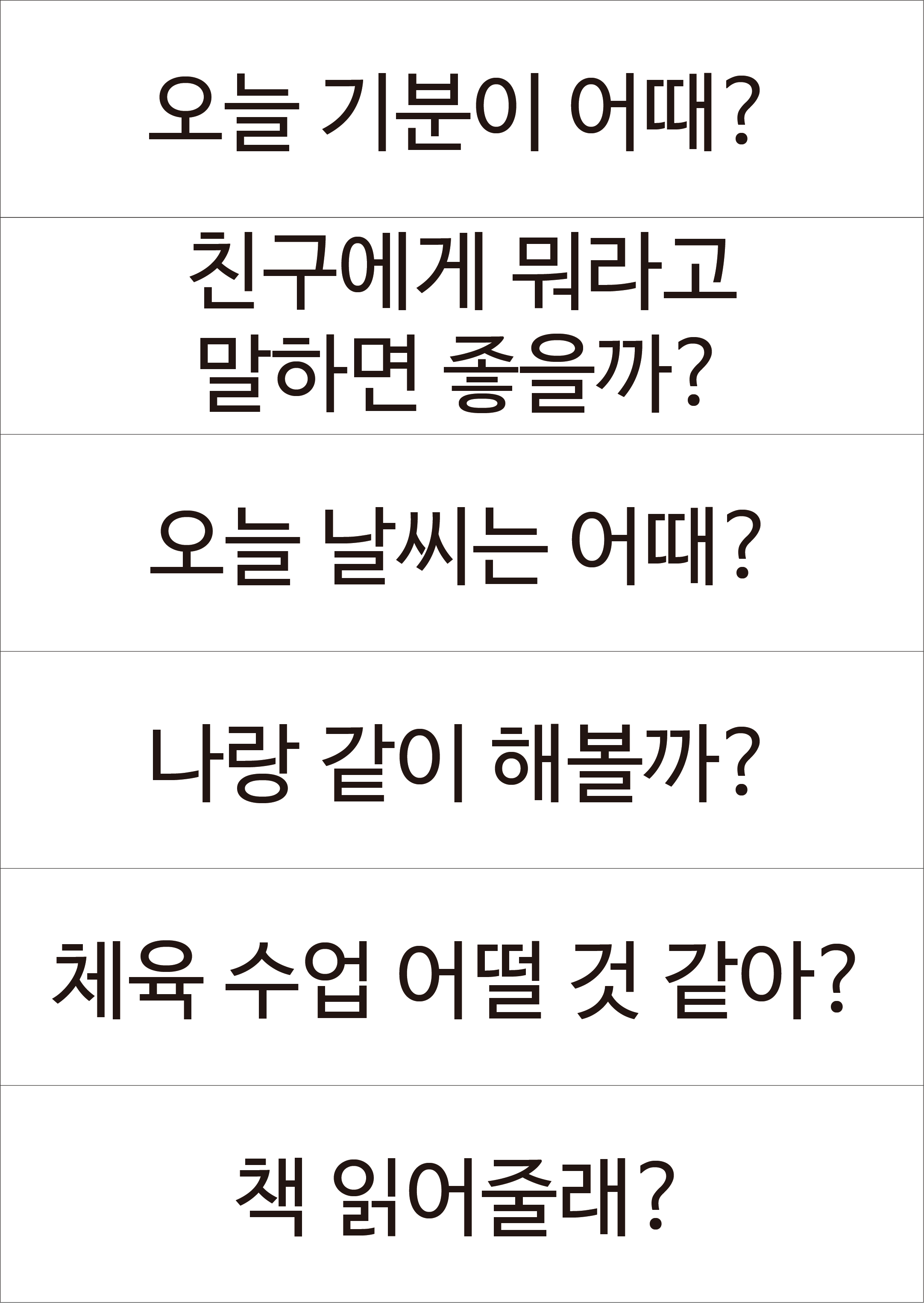 오늘 기분이 어때? / 친구에게 뭐라고 말하면 좋을까? / 오늘 날씨는 어때? / 나랑 같이 해볼까? / 체육 수업은 어디서 해? / 책 읽어줄래?
