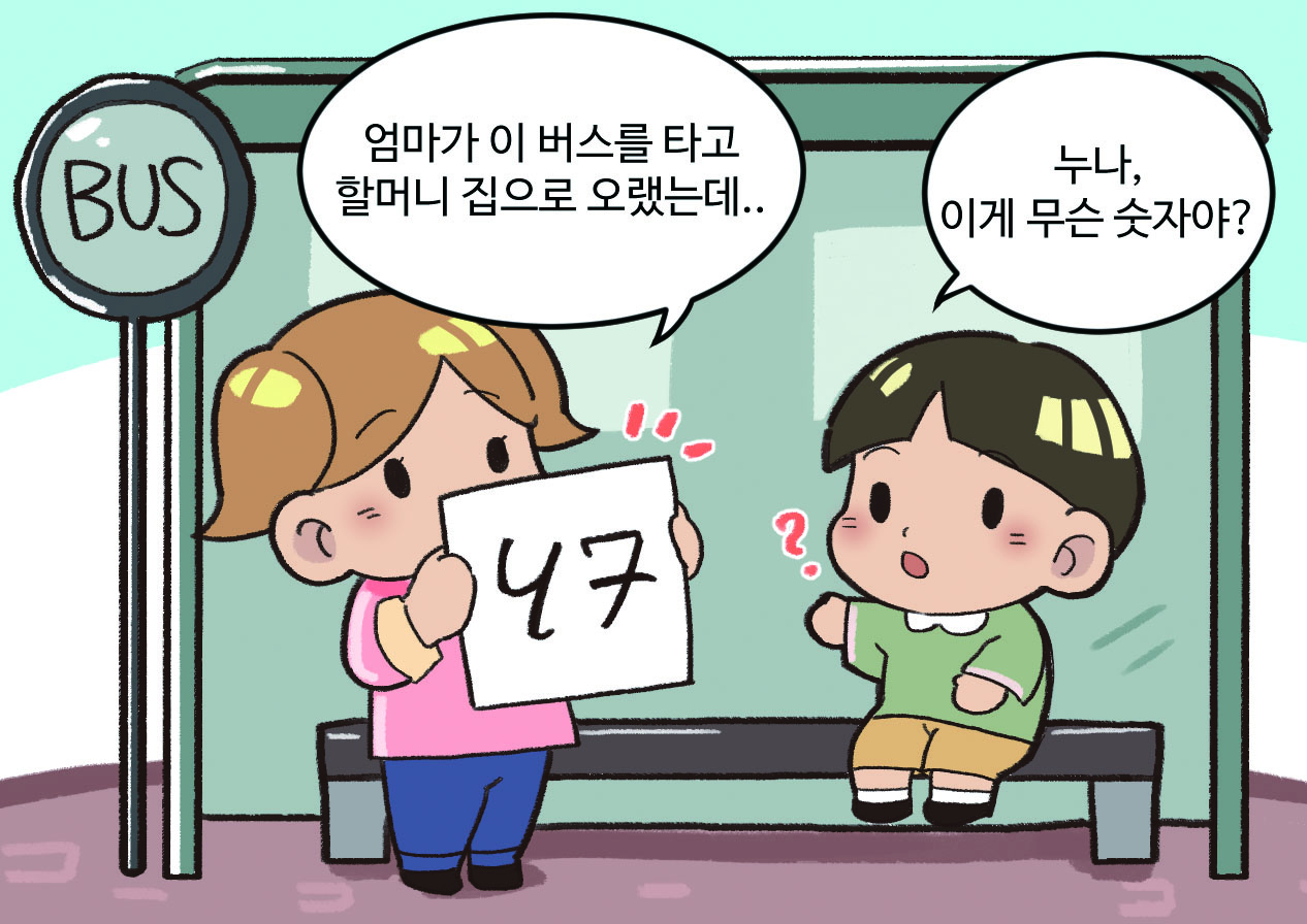 버스정류장에서 누나와 동생이 숫자가 적힌 종이를 들고 이야기하는 모습. 누나: 엄마가 이 버스를 타고 할머니 집으로 오랬는데.. / 동생: 누나, 이게 무슨 숫자야?