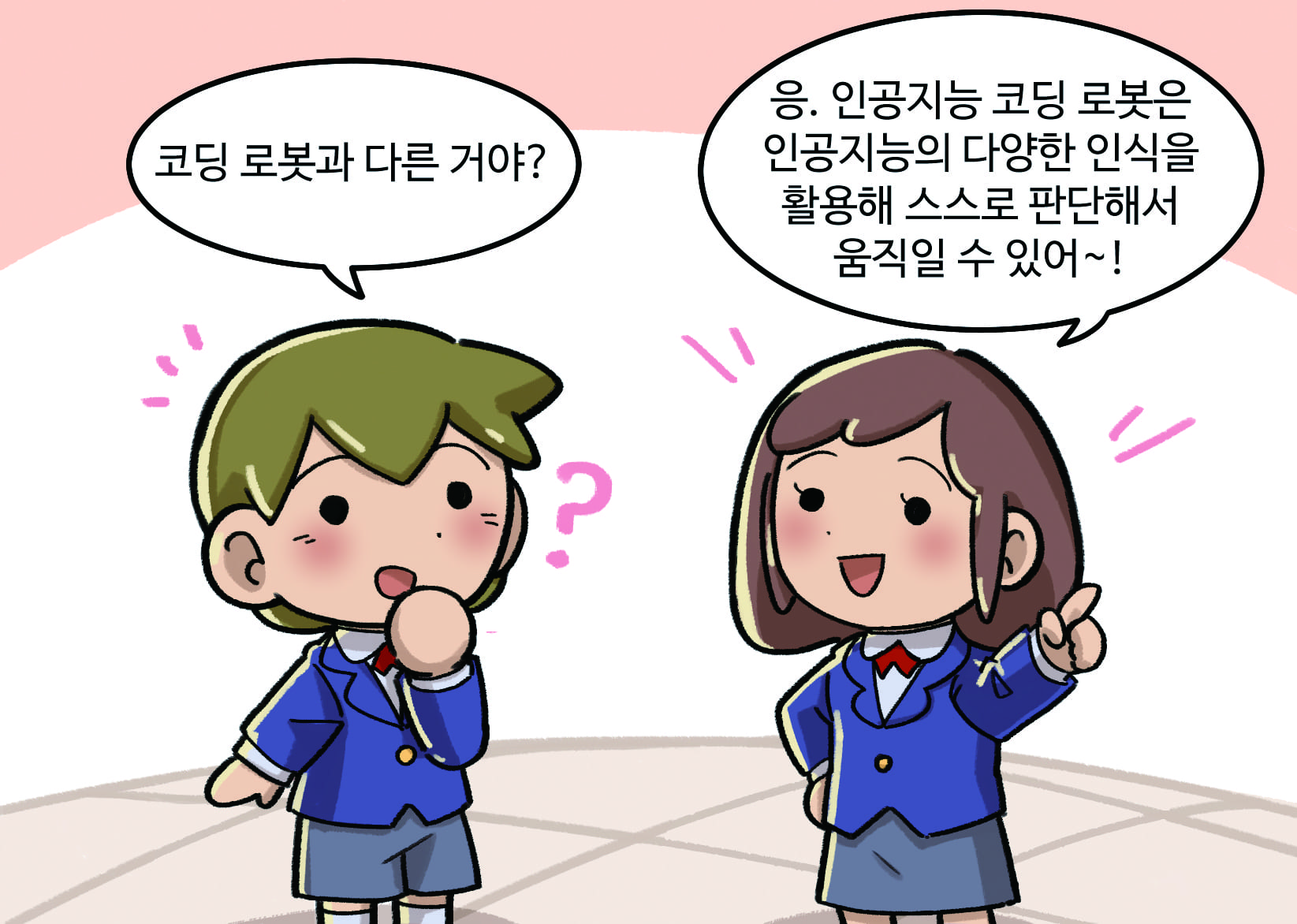 남학생 : 코딩 로봇과 다른거야?
                            여학생 : 응 인공지능 코딩 로봇은 인공지능의 다양한 인식을 활용해 스스로 판단해서 움직일 수 있어.