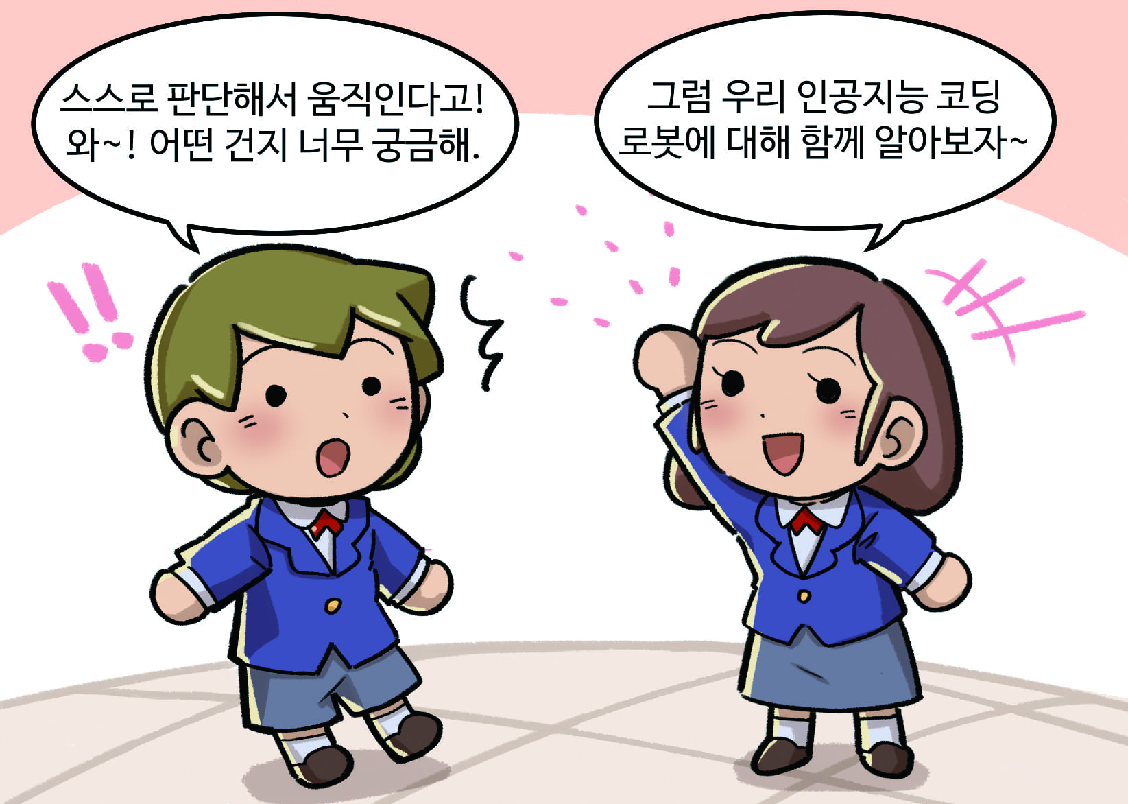 남학생: 스스로 판단해서 움직인다고! 와~! 어떤 건지 너무 궁금해
                            여학생 : 그럼 우리 인공지능 코딩 로봇에 대해 함께 알아보자.
