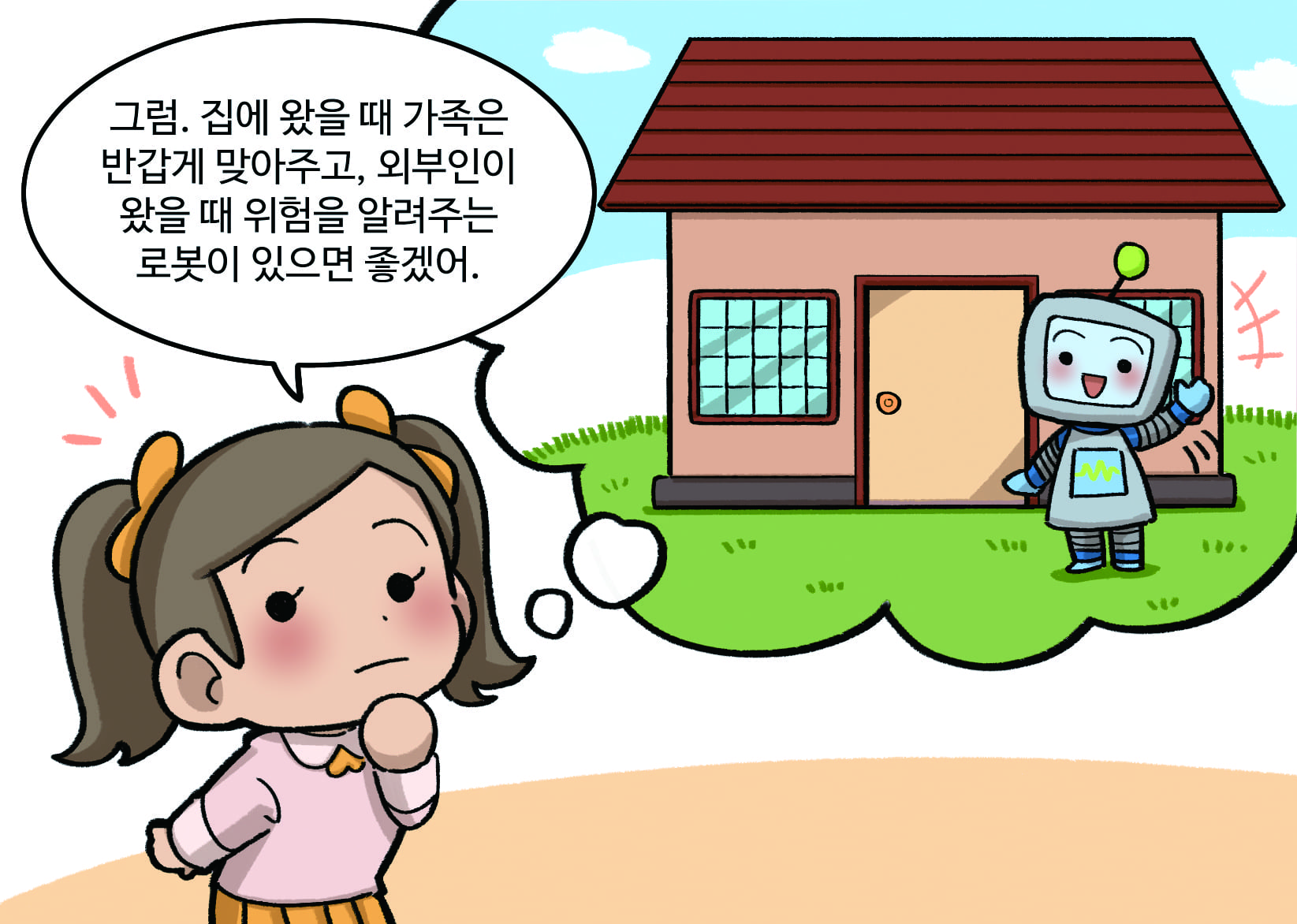 여자: 그럼. 집에 왔을 때 가족은 반갑게 맞아주고, 외부인이 왔을 때 위험을 알려주는 로봇이 있으면 좋겠어.